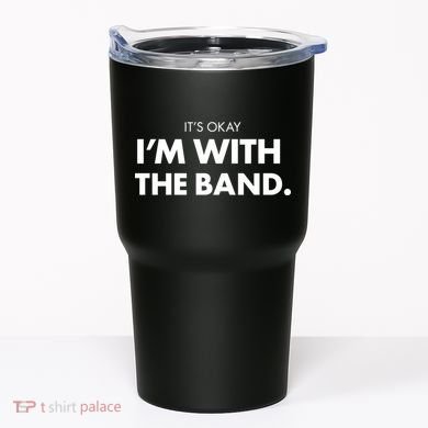 It's Okay I'm With The Band Tumbler