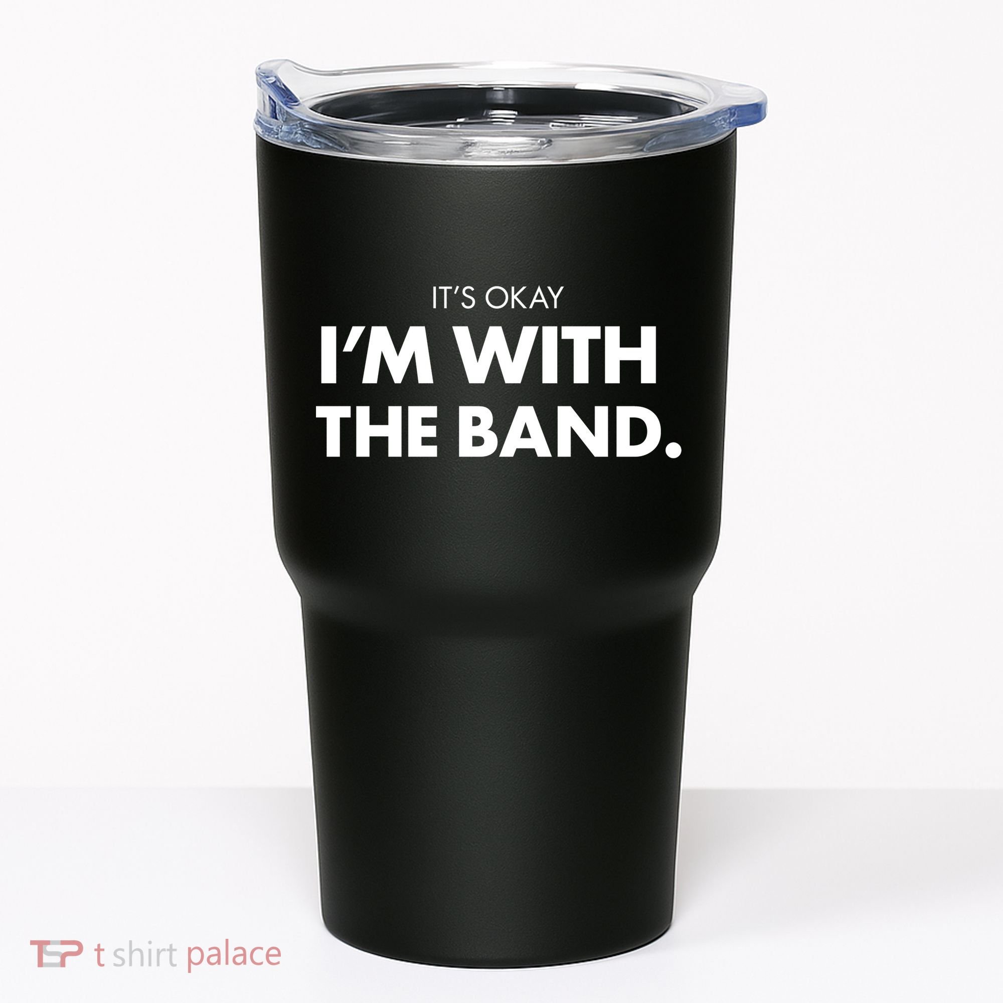 It's Okay I'm With The Band Tumbler