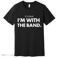 It's Okay I'm With The Band Premium T-Shirt thumb 0