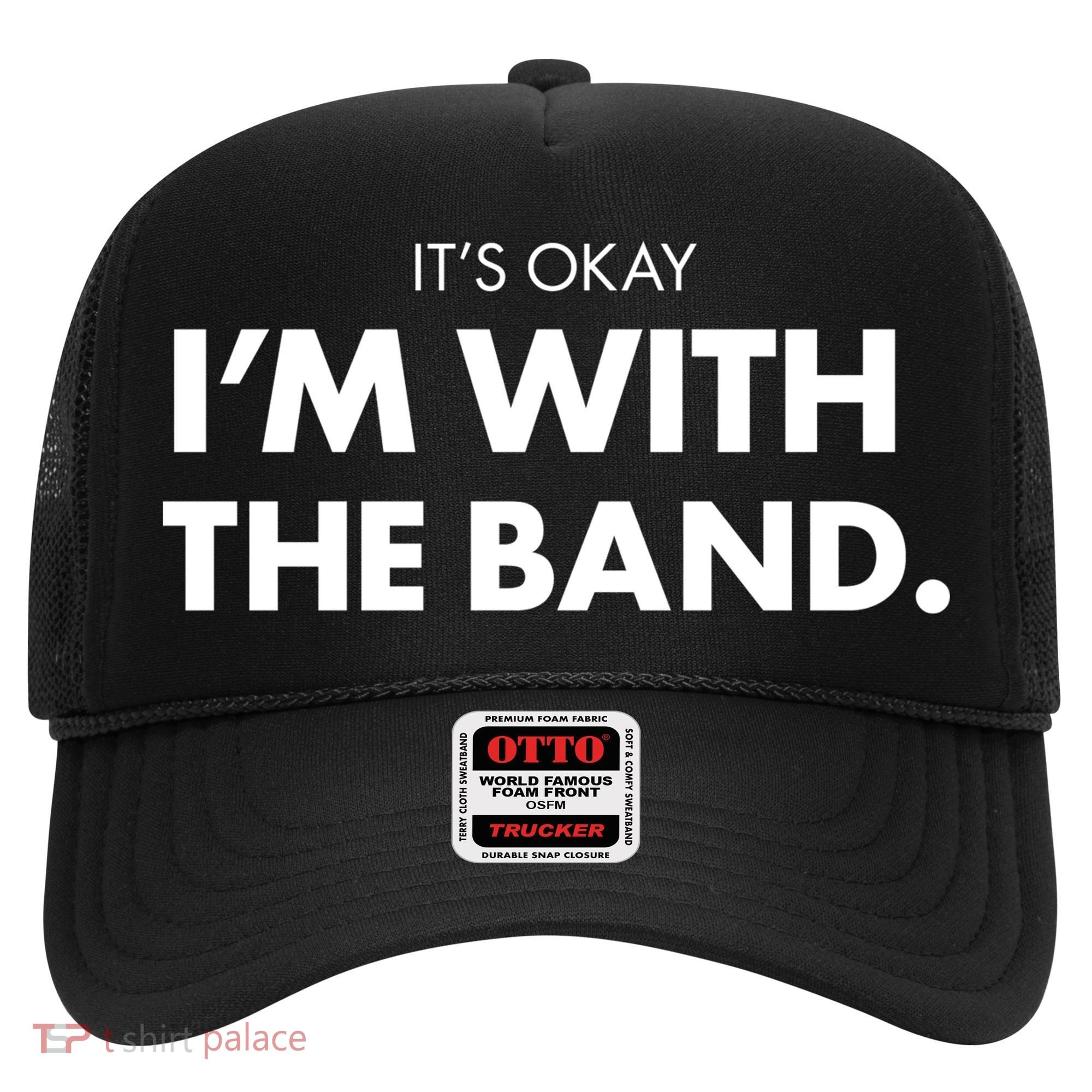It's Okay I'm With The Band Hat