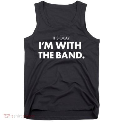 It's Okay I'm With The Band Tank Top