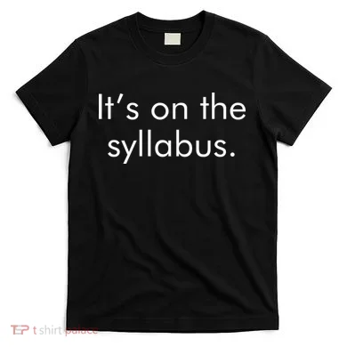 It's on the Syllabus. T-Shirt