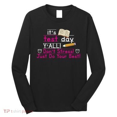 It's Test Day Ya'll Don't Stress Just Do Your Best Long Sleeve Shirt