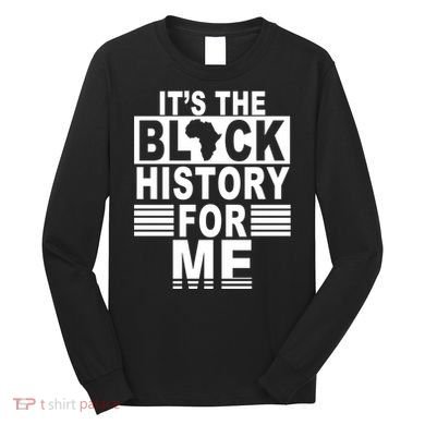 It's The Black History For Me Long Sleeve Shirt