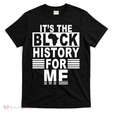 It's The Black History For Me T-Shirt
