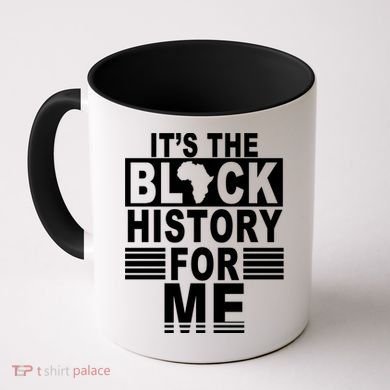 It's The Black History For Me Coffee Mug
