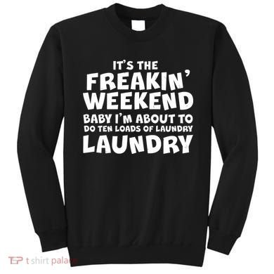 It's The Freakin Weekend Ten Loads Of Laundry Sweatshirt