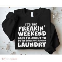It's The Freakin Weekend Ten Loads Of Laundry Sweatshirt thumb 2