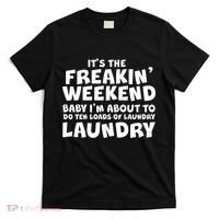 It's The Freakin Weekend Ten Loads Of Laundry T-Shirt thumb 0