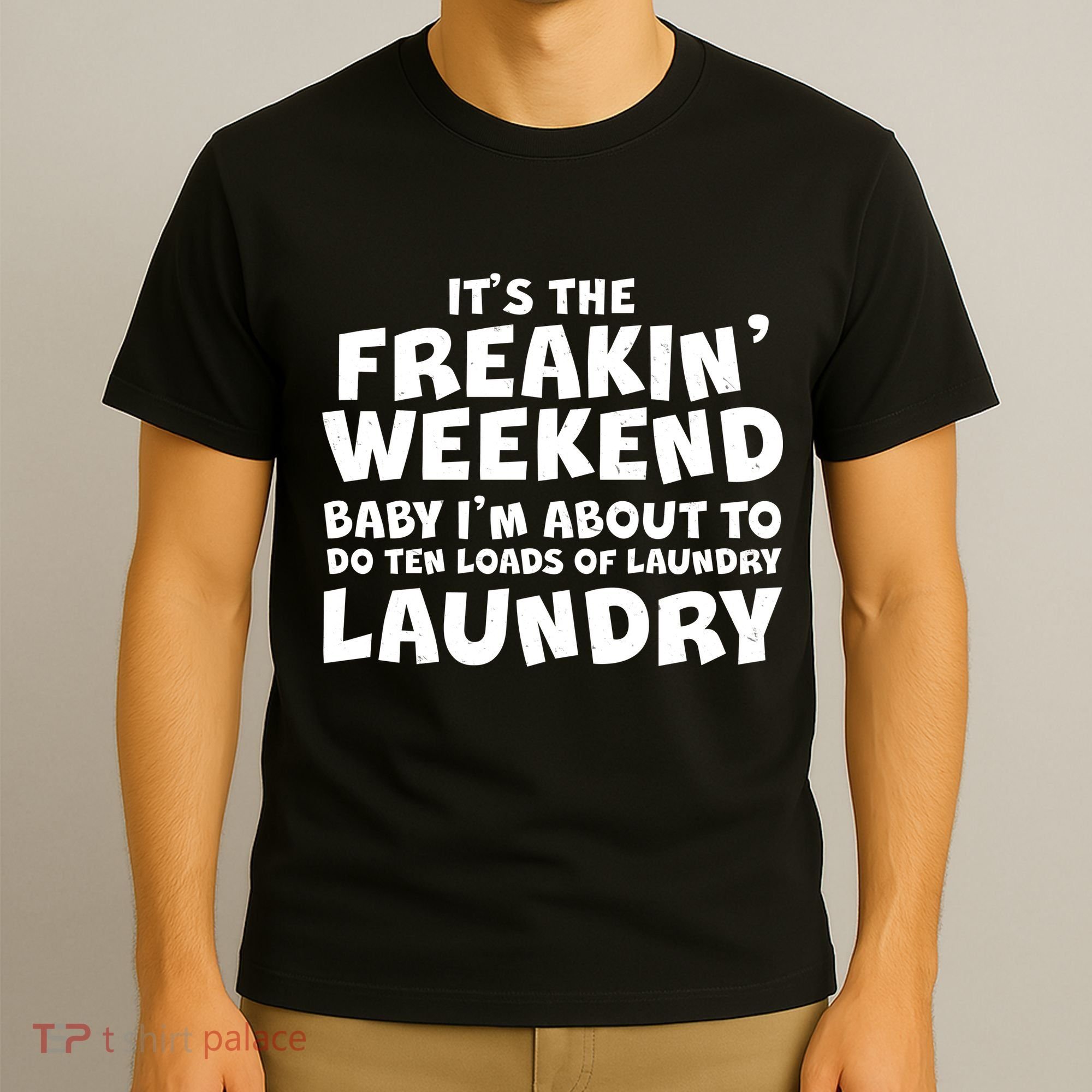 It's The Freakin Weekend Ten Loads Of Laundry T-Shirt
