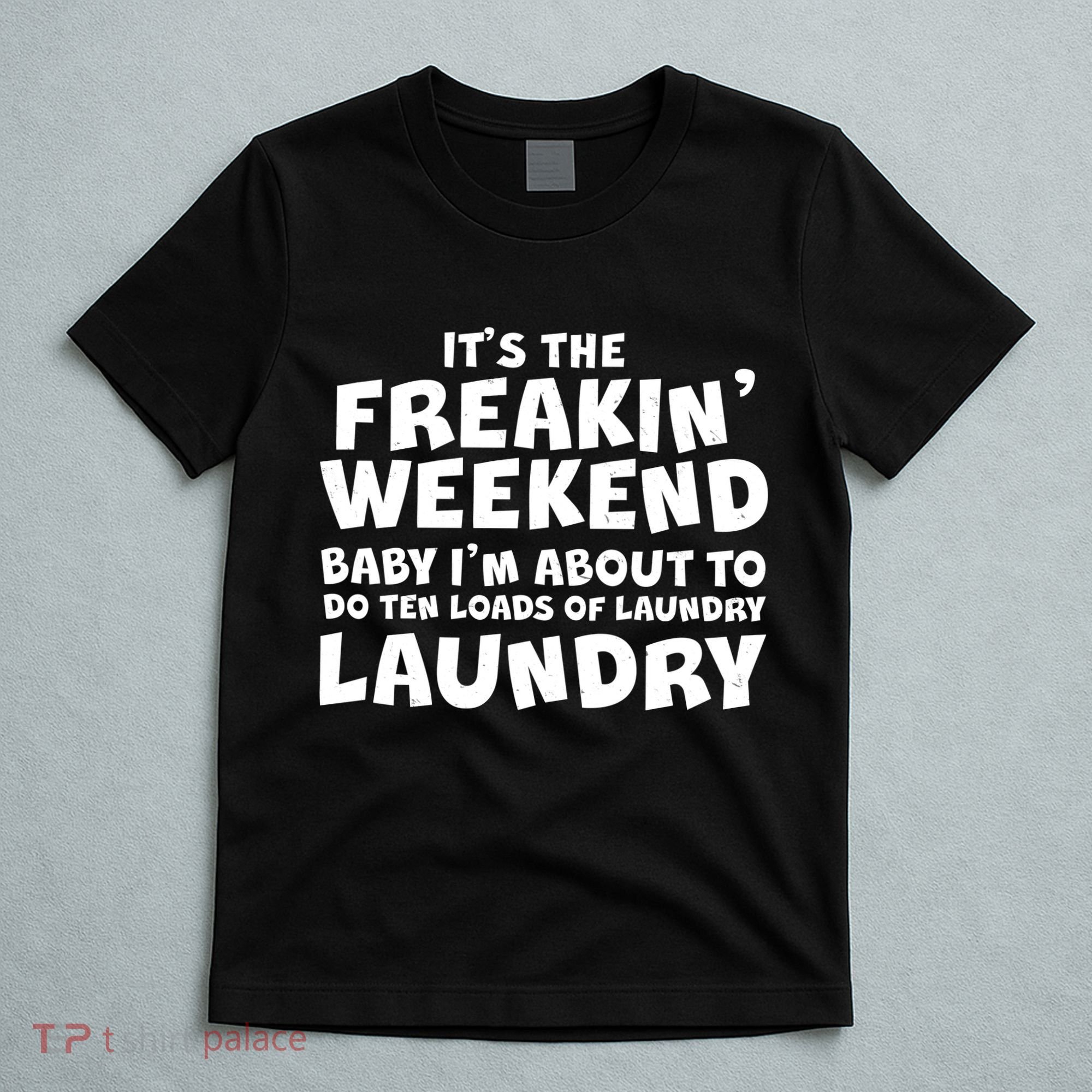 It's The Freakin Weekend Ten Loads Of Laundry T-Shirt