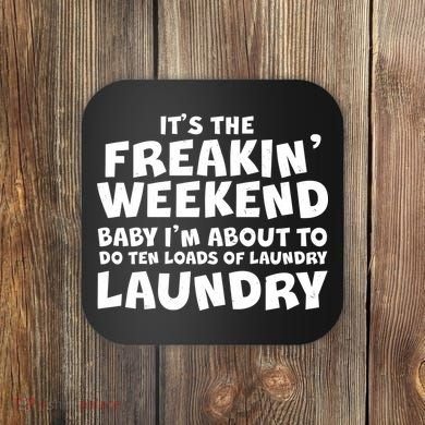 It's The Freakin Weekend Ten Loads Of Laundry Coaster