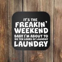 It's The Freakin Weekend Ten Loads Of Laundry Coaster thumb 0