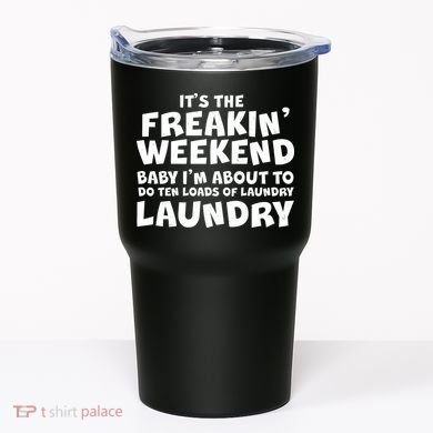 It's The Freakin Weekend Ten Loads Of Laundry Tumbler