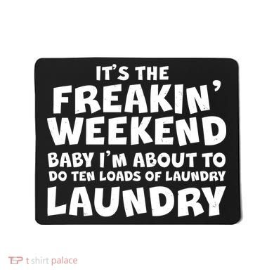 It's The Freakin Weekend Ten Loads Of Laundry Mousepad