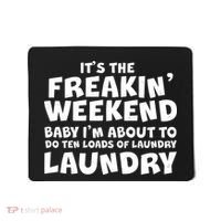 It's The Freakin Weekend Ten Loads Of Laundry Mousepad thumb 0