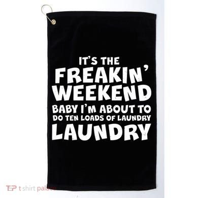 It's The Freakin Weekend Ten Loads Of Laundry Golf Towel