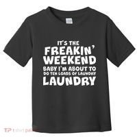 It's The Freakin Weekend Ten Loads Of Laundry Toddler T-Shirt thumb 0
