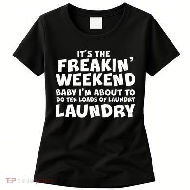 It's The Freakin Weekend Ten Loads Of Laundry Women's T-Shirt