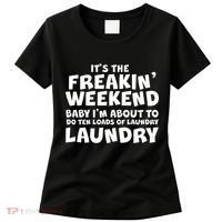 It's The Freakin Weekend Ten Loads Of Laundry Women's T-Shirt thumb 0