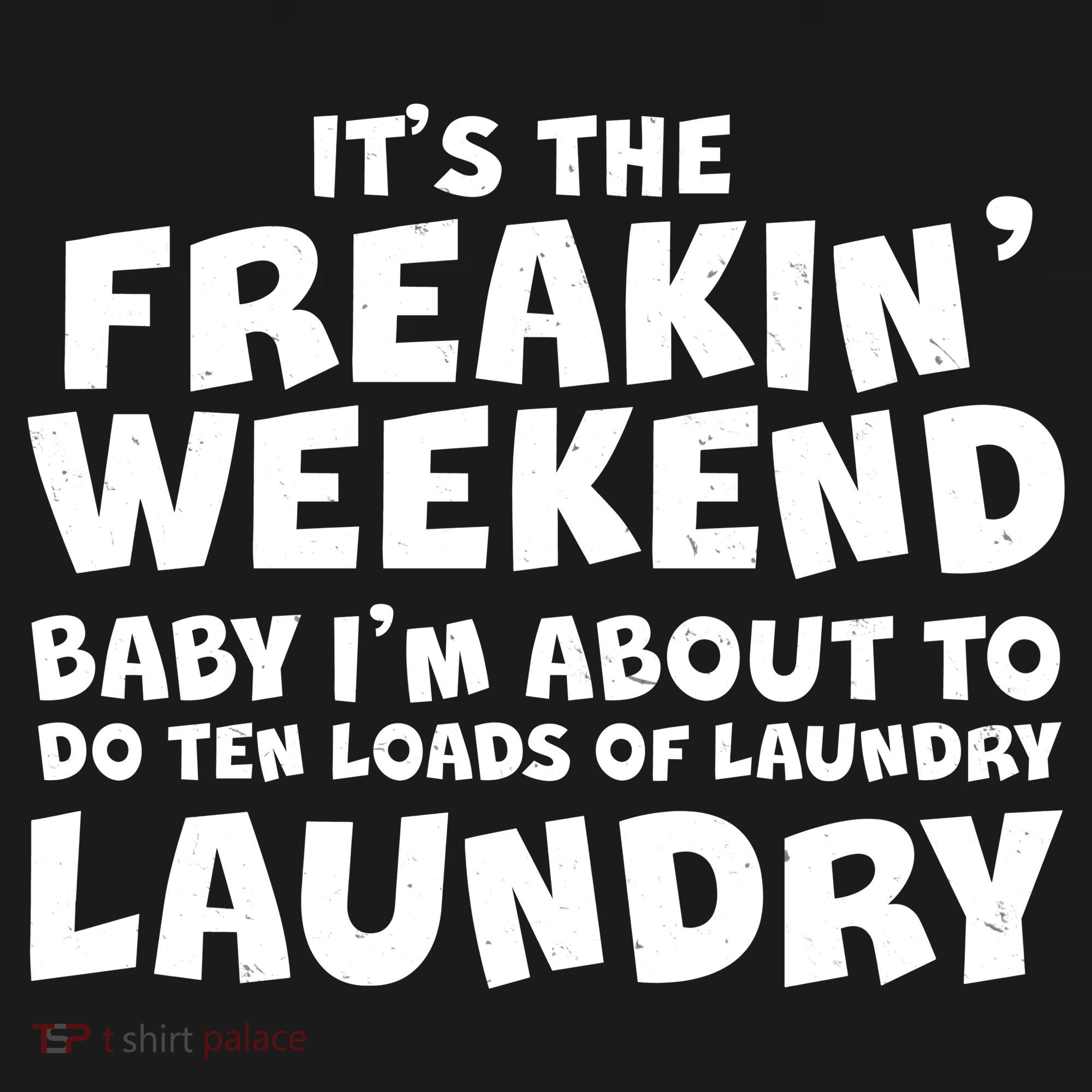 It's The Freakin Weekend Ten Loads Of Laundry Women's T-Shirt