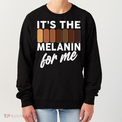 It's The Melanin For Me Skin Tones  Women's Sweatshirt