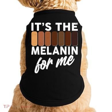 It's The Melanin For Me Skin Tones  Doggie Tank