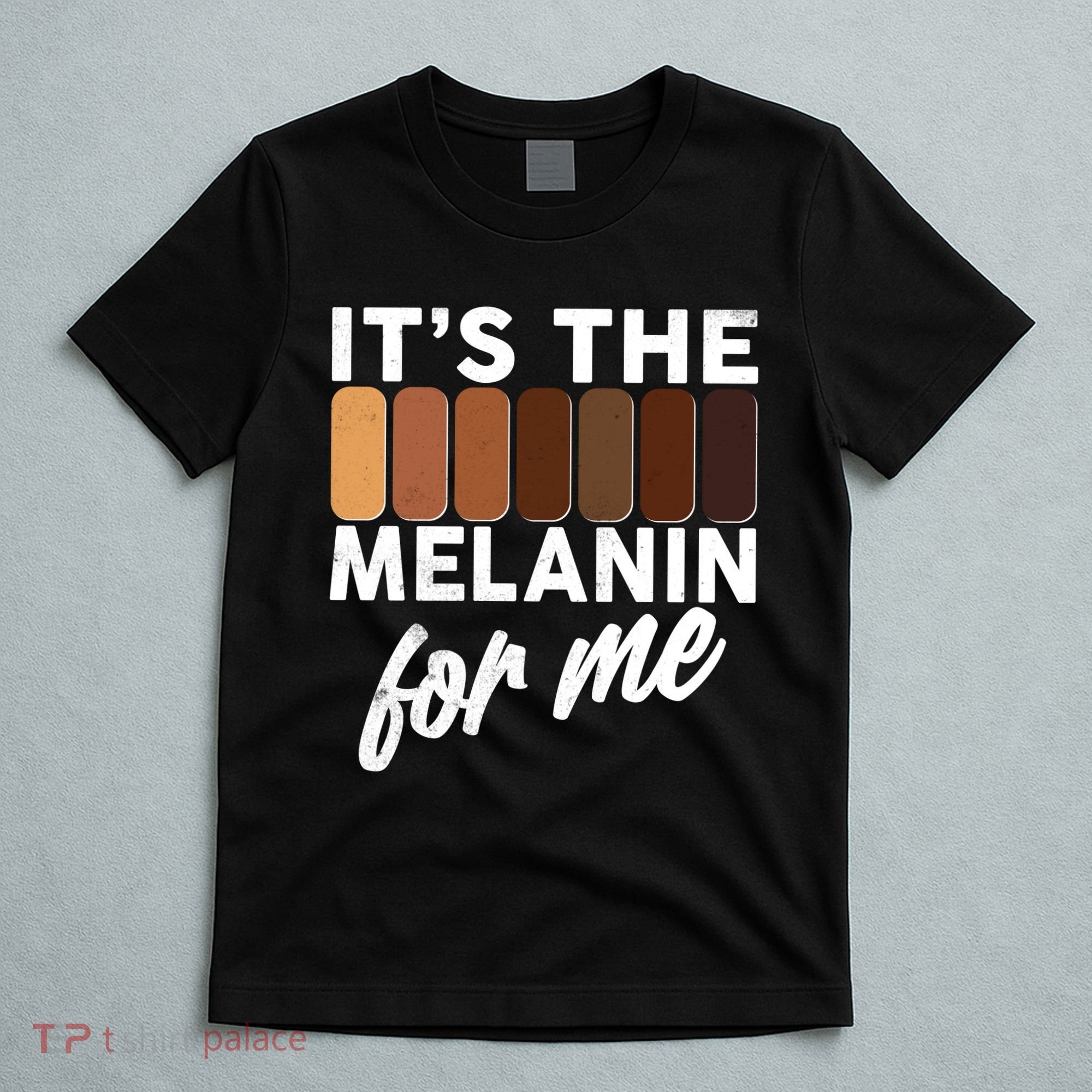 It's The Melanin For Me Skin Tones  T-Shirt