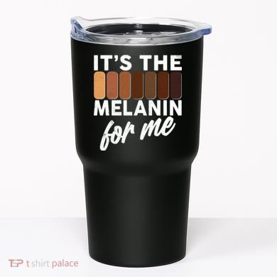 It's The Melanin For Me Skin Tones  Tumbler