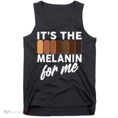 It's The Melanin For Me Skin Tones  Tank Top