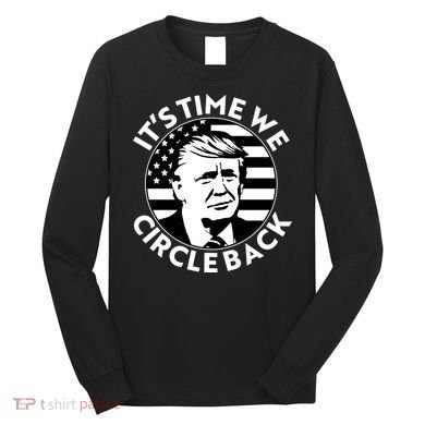 It's Time We Circle Back Trump 2024 Election Long Sleeve Shirt
