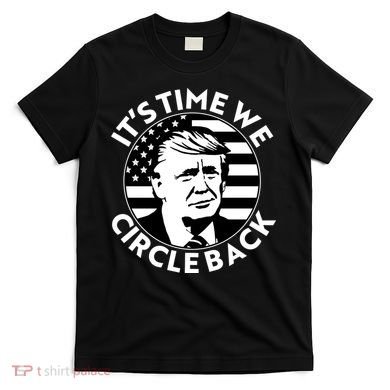 It's Time We Circle Back Trump 2024 Election T-Shirt