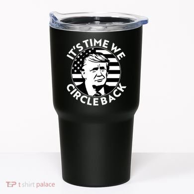 It's Time We Circle Back Trump 2024 Election Tumbler