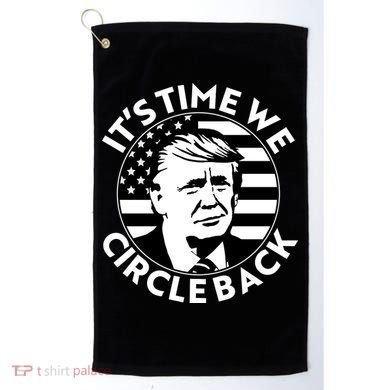It's Time We Circle Back Trump 2024 Election Golf Towel