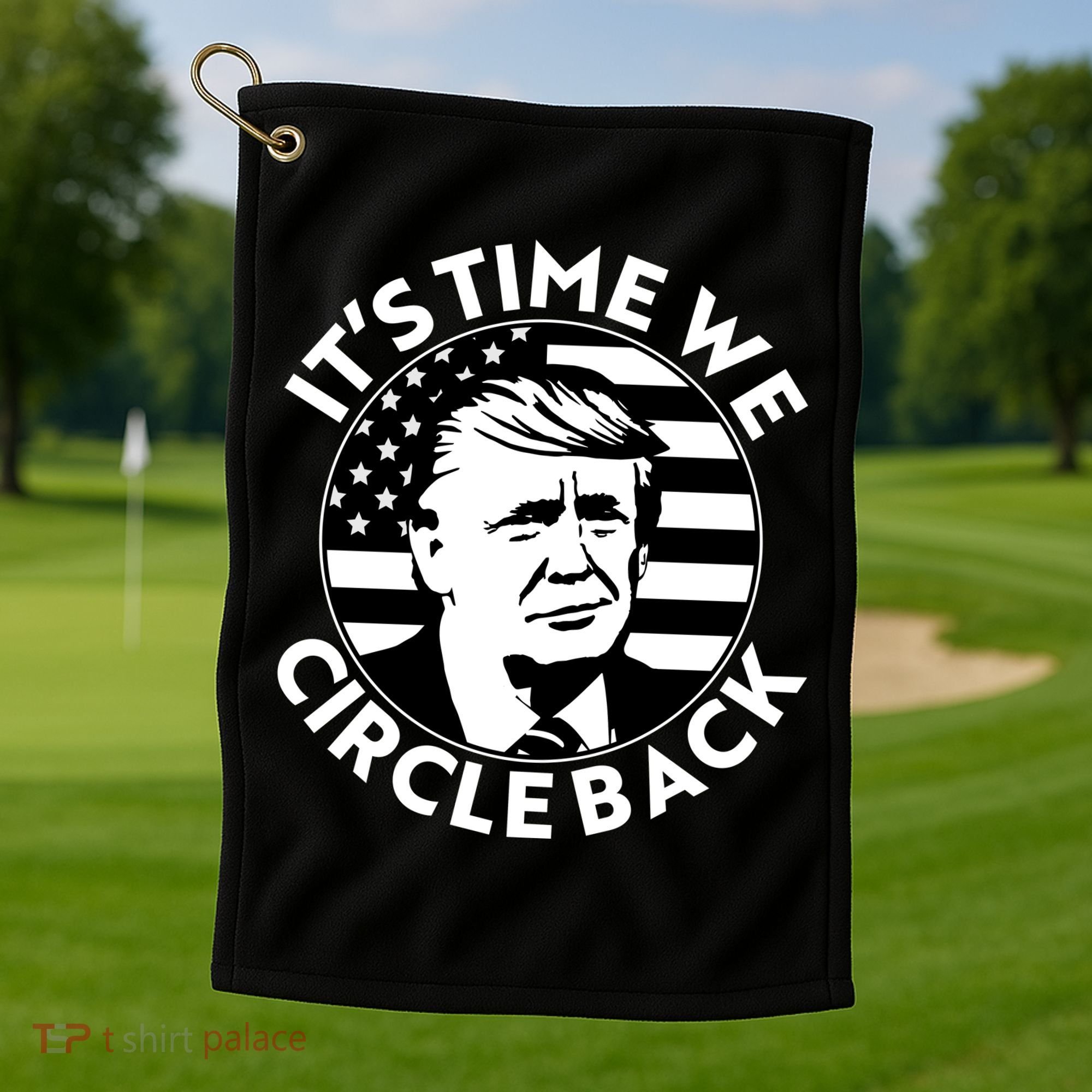 It's Time We Circle Back Trump 2024 Election Golf Towel