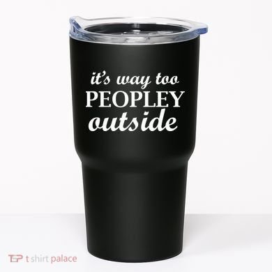 It's Way Too Peopley Outside Tumbler