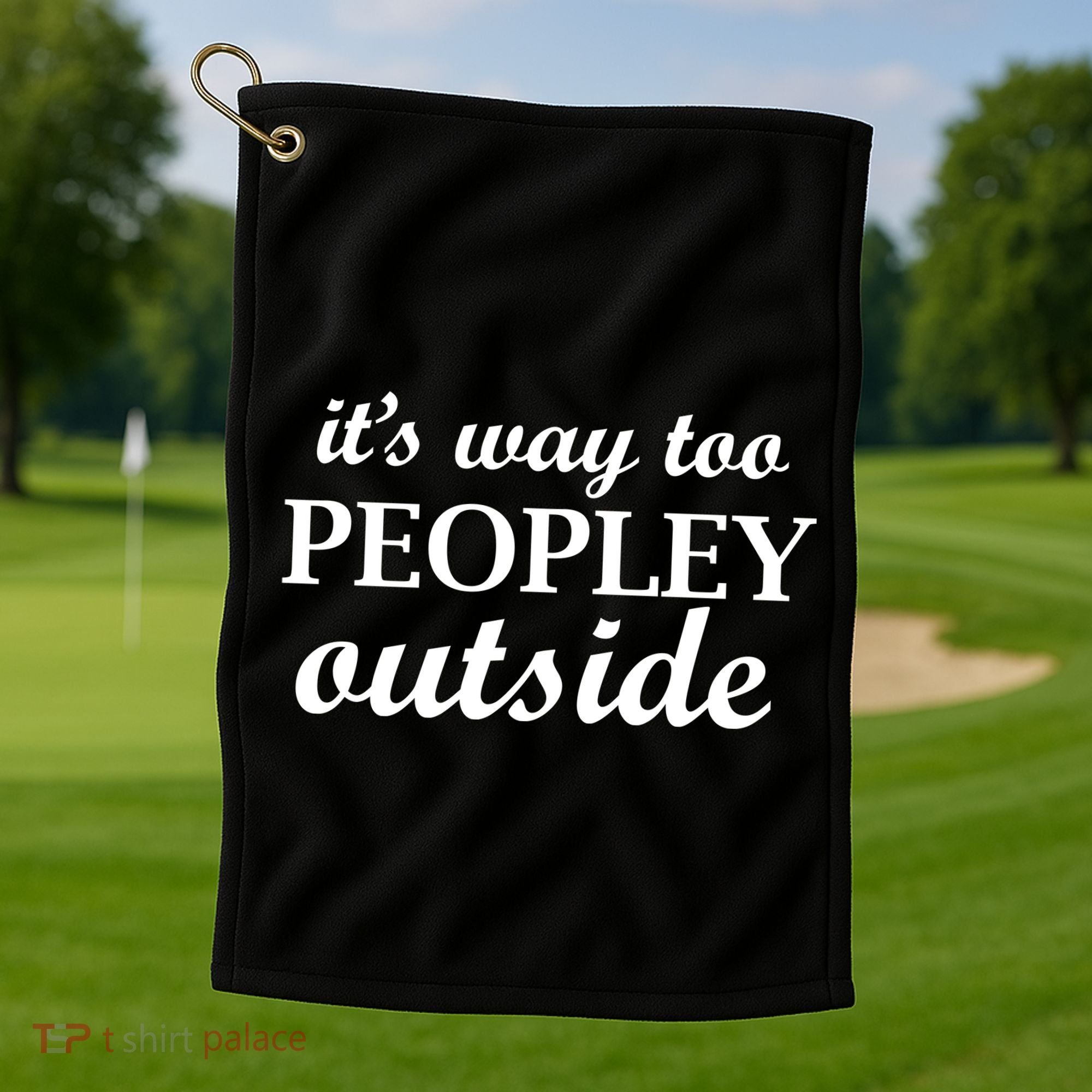 It's Way Too Peopley Outside Golf Towel