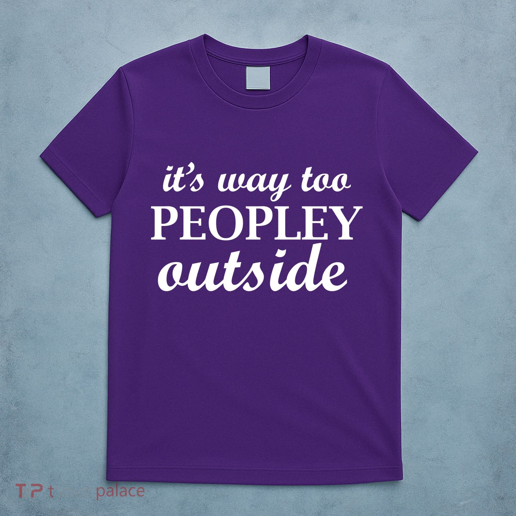 It's Way Too Peopley Outside T-Shirt