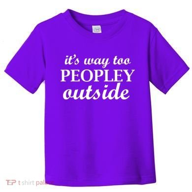 It's Way Too Peopley Outside Toddler T-Shirt