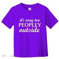 It's Way Too Peopley Outside Toddler T-Shirt thumb 0