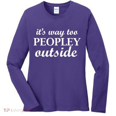It's Way Too Peopley Outside Women's Long Sleeve Shirt