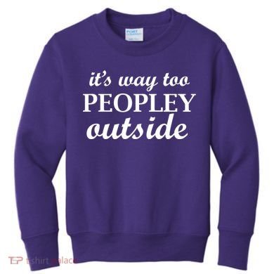 It's Way Too Peopley Outside Kids Sweatshirt