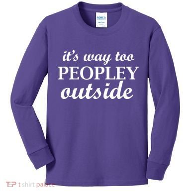 It's Way Too Peopley Outside Kids Long Sleeve Shirt