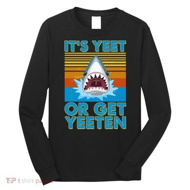 It's Yeet or Get Yeeten Shark Attack Long Sleeve Shirt