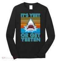 It's Yeet or Get Yeeten Shark Attack Long Sleeve Shirt thumb 0