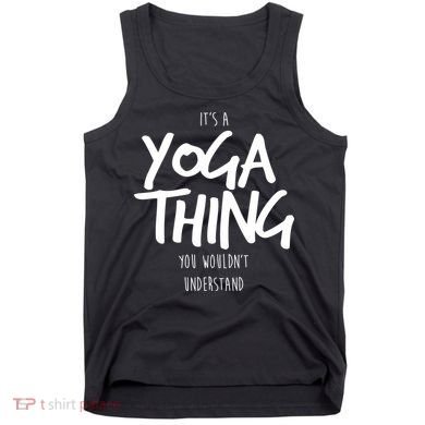 It's Yoga Thing You Wouldn't Understand Tank Top