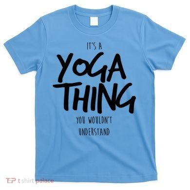 It's Yoga Thing You Wouldn't Understand T-Shirt