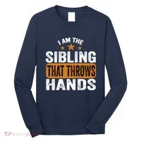 IM The Sibling That Throws Hands Long Sleeve Shirt thumb 0
