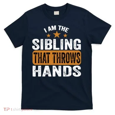 IM The Sibling That Throws Hands T-Shirt