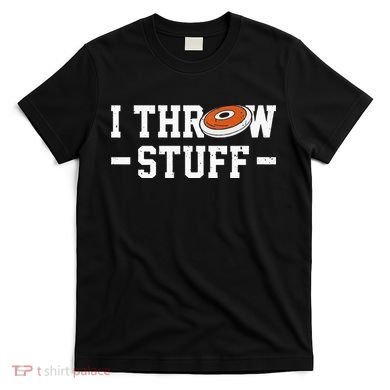 I Throw Stuff Discus Throwing Discus Thrower Throwing Sports T-Shirt